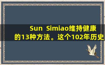 Sun  Simiao维持健康的13种方法。这个102年历史的“医学”长寿的秘密是什么？